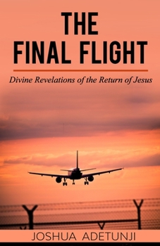 Paperback The Final Flight: Divine Revelations of the Return of Jesus Book