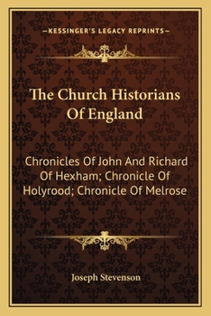 Paperback The Church Historians Of England: Chronicles Of John And Richard Of Hexham; Chronicle Of Holyrood; Chronicle Of Melrose Book