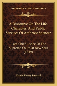 Paperback A Discourse On The Life, Character, And Public Services Of Ambrose Spencer: Late Chief Justice Of The Supreme Court Of New York (1849) Book