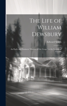 Hardcover The Life of William Dewsbury: An Early and Eminent Minister of the Gospel in the Society of Friends Book