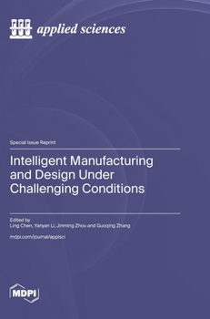 Intelligent Manufacturing and Design Under Challenging Conditions