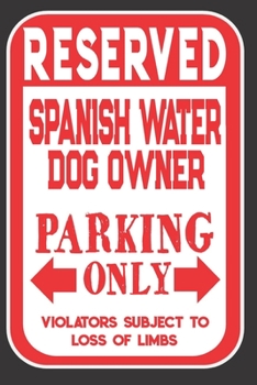 Paperback Reserved Spanish Water Dog Owner Parking Only. Violators Subject To Loss Of Limbs: Blank Lined Notebook To Write In - Appreciation Gift For Spanish Wa Book