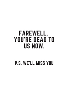 Farewell, you're dead to us now. p.s. we'll miss you: Going away Gift for Coworker / Colleague leaving Gifts | Blank Lined Composition Notebook, Journal & Planner
