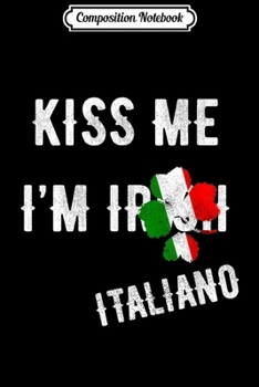 Composition Notebook: Kiss Me I'm Italian St Patrick's Day Irish Italy  Journal/Notebook Blank Lined Ruled 6x9 100 Pages