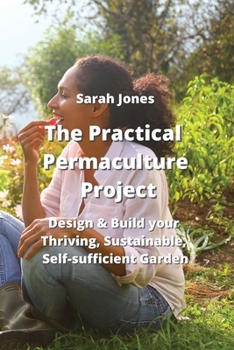 Paperback The Practical Permaculture Project: Design & Build your Thriving, Sustainable, Self-sufficiient Jarden Book