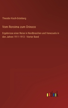 Hardcover Vom Roroima zum Orinoco: Ergebnisse einer Reise in Nordbrasilien und Venezuela in den Jahren 1911-1913 - Vierter Band [German] Book