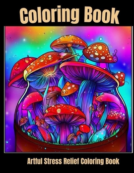 Artful stress relief coloring book: Mushroom Alchemy: Creating Art Within the Jar