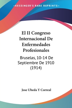 El II Congreso Internacional De Enfermedades Profesionales: Bruselas, 10-14 De Septiembre De 1910 (1914)