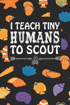 Paperback I Teach Tiny Humans To Scout: Notebook for Teachers & Administrators To Write Goals, Ideas & Thoughts School Appreciation Day Gift Book