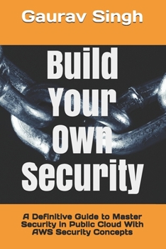 Paperback Build Your Own Security: A Definitive Guide to Master Security in Public Cloud With AWS Security Concepts Book