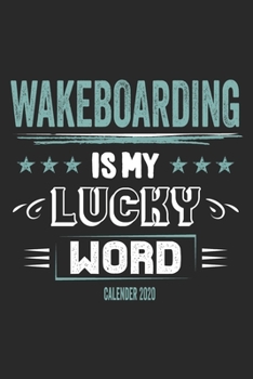 Wakeboarding Is My Lucky Word Calender 2020: Funny Cool Wakeboarder Calender 2020 | Monthly & Weekly Planner - 6x9 - 128 Pages -  Cute Gift For Wakeboarding Enthusiasts, Lovers, Fans