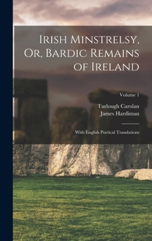Hardcover Irish Minstrelsy, Or, Bardic Remains of Ireland: With English Poetical Translations; Volume 1 Book