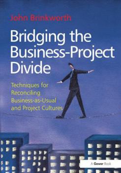 Hardcover Bridging the Business-Project Divide: Techniques for Reconciling Business-As-Usual and Project Cultures Book