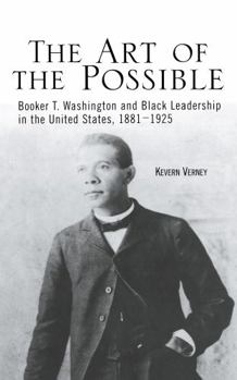 Hardcover The Art of the Possible: Booker T. Washington and Black Leadership in the United States, 1881-1925 Book