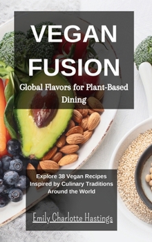 Hardcover Vegan Fusion - Global Flavors for Plant-Based Dining: Explore 38 Vegan Recipes Inspired by Culinary Traditions Around the World Book