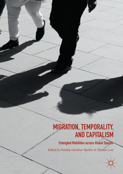 Migration, Temporality, and Capitalism: Entangled Mobilities across Global Spaces
