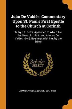 Paperback Juán de Valdés' Commentary Upon St. Paul's First Epistle to the Church at Corinth: Tr. by J.T. Betts. Appended to Which Are the Lives of ... Juán and Book