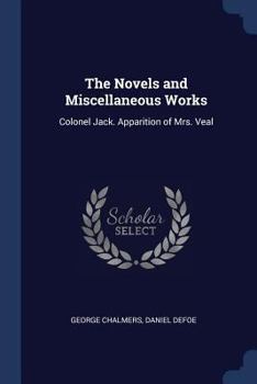Paperback The Novels and Miscellaneous Works: Colonel Jack. Apparition of Mrs. Veal Book