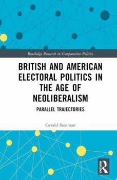Hardcover British and American Electoral Politics in the Age of Neoliberalism: Parallel Trajectories Book