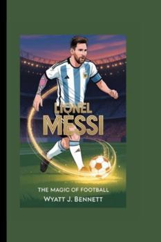 LIONEL MESSI: THE MAGIC OF FOOTBALL