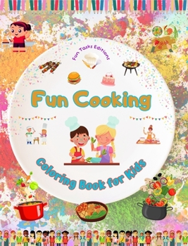 Fun Cooking - Coloring Book for Kids - Creative and Cheerful Illustrations to Encourage Love for Cooking: Funny Collection of Adorable Kitchen and Barbecue Scenes for Children