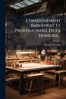 Paperback L'enseignement Industriel Et Professionnel De La Hongrie... [French] Book