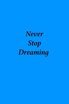 Never Stop Dreaming Inspirational Journal: Perfect gift for someone who has everything 100 Pages, 6” x 9”