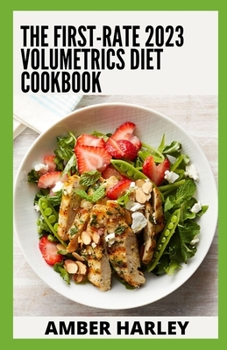 The First-rate 2023 Volumetrics Diet Cookbook: Strategies and 100+ Recipes for Losing Weight