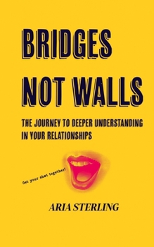 Bridges Not Walls: The Journey to Deeper Understanding in Your Relationships