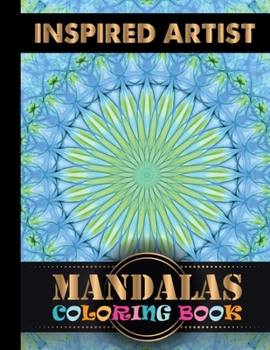 Inspired Artist Mandalas Coloring Book: 100 Impessive MANDALAS Adult Coloring Book Friendly Relaxing & Creative Art Activities on High-Quality (Mandala Coloring Book for Adults)