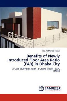 Benefits of Newly Introduced Floor Area Ratio (FAR) in Dhaka City: A Case Study on Sector 13 Uttara Model Town, Dhaka