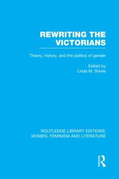 Paperback Rewriting the Victorians: Theory, History, and the Politics of Gender Book