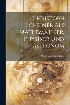 Paperback Christoph Scheiner Als Mathematiker, Physiker Und Astronom [German] Book