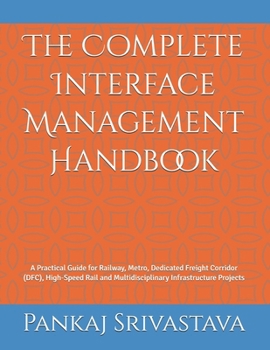 Paperback The Complete Interface Management Handbook: A Practical Guide for Railway, Metro, Dedicated Freight Corridor (DFC), High-Speed Rail and Multidisciplin Book