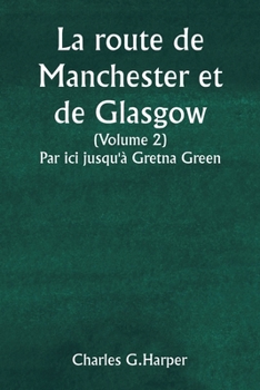 Paperback La route de Manchester et de Glasgow (Volume 2) Par ici jusqu'à Gretna Green [French] Book