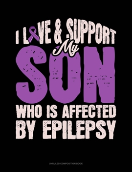 Paperback I Love & Support My Son Who Is Affected By Epilepsy: Unruled Composition Book