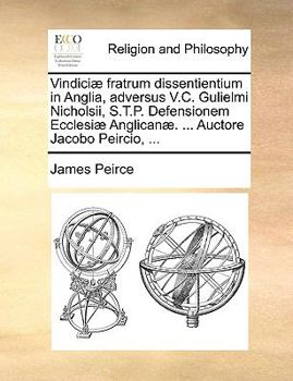 Paperback Vindici] Fratrum Dissentientium in Anglia, Adversus V.C. Gulielmi Nicholsii, S.T.P. Defensionem Ecclesi] Anglican]. ... Auctore Jacobo Peircio, ... [Latin] Book