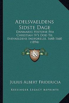 Paperback Adelsvaeldens Sidste Dage: Danmarks Historie Fra Christian IV's Dod Til Enevaeldens Indforelse, 1648-1660 (1894) [Danish] Book