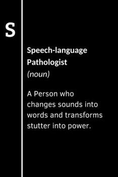 Speech-language Pathologist (noun) A Person who changes sounds into words and transforms stutter into power: Blank lined notebook SLP speech therapy ... therapist or SLP assistant or SLP graduation