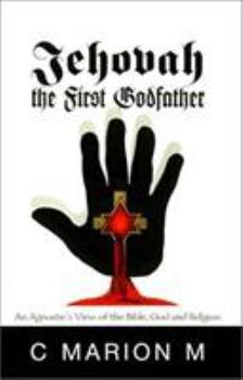 Hardcover Jehovah the First Godfather: An Agnostic's View of the Bible, God and Religion Book