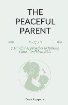 Paperback The Peaceful Parent: 7 Mindful Approaches to Raising Calm, Confident Kids Book