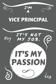 I'm A Vice Principal It's Not My Job It's My Passion: Perfect Gag Gift For A Vice Principal Who Happens To Be Passionate About Their Job! | Blank ... | Job | Humour and Banter | Birthday| Hen | S
