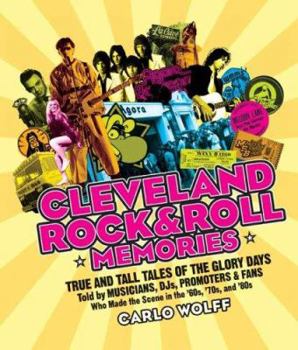 Paperback Cleveland Rock and Roll Memories: True and Tall Tales of the Glory Days, Told by Musicians, Djs, Promoters, and Fans Who Made the Scene in the '60s, ' Book