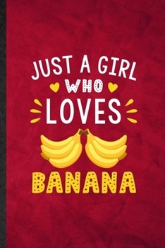 Just a Girl Who Loves Banana: Funny Blank Lined Banana Vegan Keep Fit Notebook/ Journal, Graduation Appreciation Gratitude Thank You Souvenir Gag Gift, Modern Cute Graphic 110 Pages