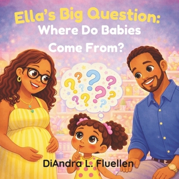 Ella's Big Question: Where Do Babies Come From?: A Sweet and Age-Appropriate Story About Pregnancy, Baby Siblings, and Big Questions for Kids Ages 3–5