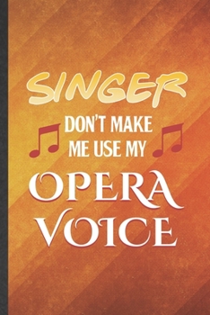 Paperback Singer Don't Make Me Use My Opera Voice: Funny Blank Lined Music Teacher Lover Notebook/ Journal, Graduation Appreciation Gratitude Thank You Souvenir Book