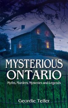 Paperback Mysterious Ontario: Myths, Murders, Mysteries and Legends Book
