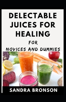 Paperback Delectable Juices For Healing For Novices and Dummies Book