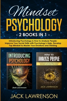 Mindset Psychology: 2 BOOKS IN 1 - Introducing Psychology & How to Analyze People: Improve Your Social Skills with Psychology's Help, Develop Top Mindset to Master Your Emotions and Thinking