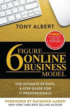 Paperback 6 Figure Online Business Model: The Ultimate 90 Day, 8 Step Guide for IT Professionals Book